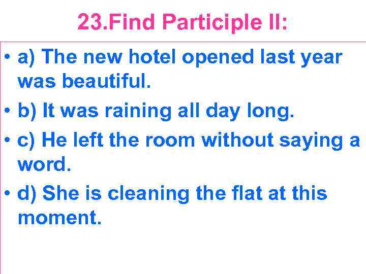 23. Find Participle II: • a) The new hotel opened last year was beautiful.