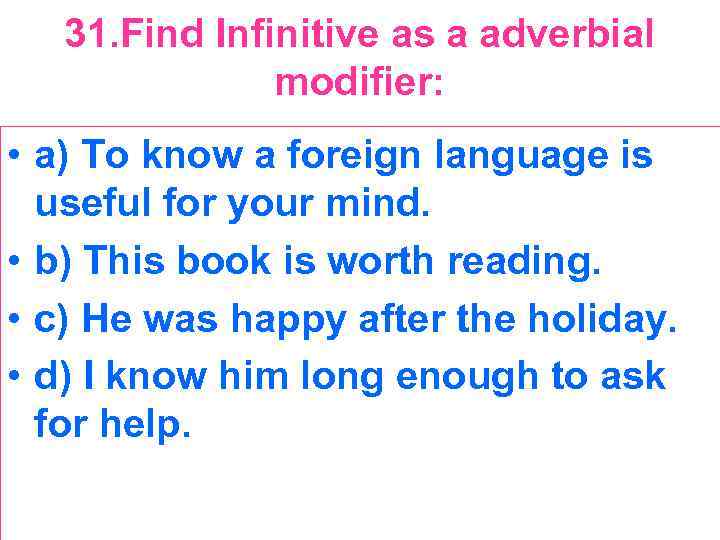 31. Find Infinitive as a adverbial modifier: • a) To know a foreign language