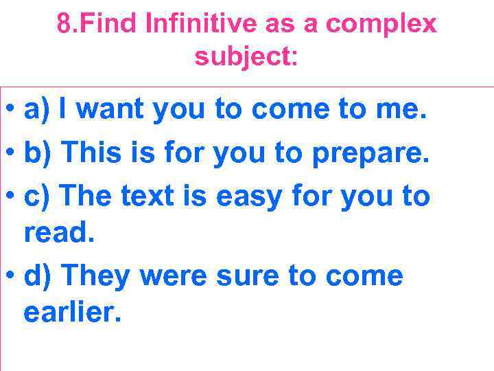 8. Find Infinitive as a complex subject: • a) I want you to come