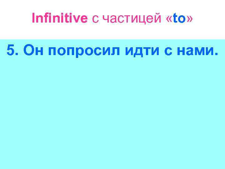 Infinitive с частицей «to» 5. Он попросил идти с нами. 
