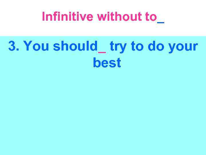 Infinitive without to_ 3. You should_ try to do your best 