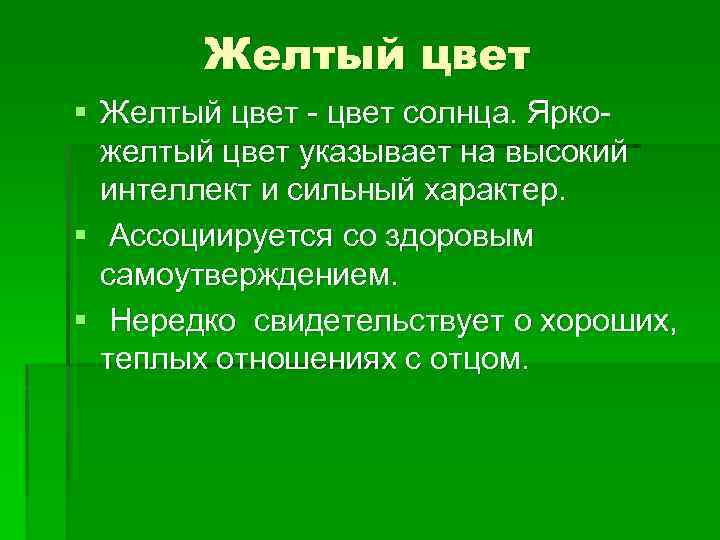 Желтый цвет § Желтый цвет - цвет солнца. Яркожелтый цвет указывает на высокий интеллект