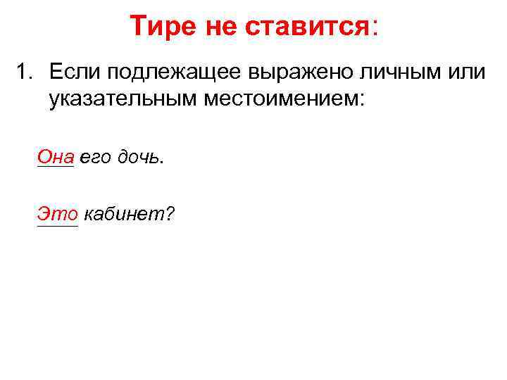 Тире не ставится: 1. Если подлежащее выражено личным или указательным местоимением: Она его дочь.