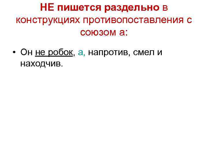 НЕ пишется раздельно в конструкциях противопоставления с союзом а: • Он не робок, а,