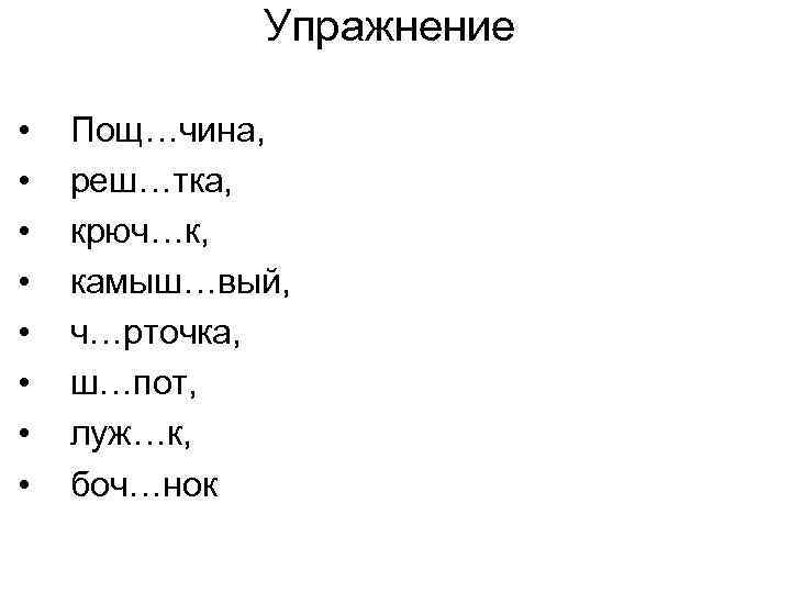 Упражнение • • Пощ…чина, реш…тка, крюч…к, камыш…вый, ч…рточка, ш…пот, луж…к, боч…нок 