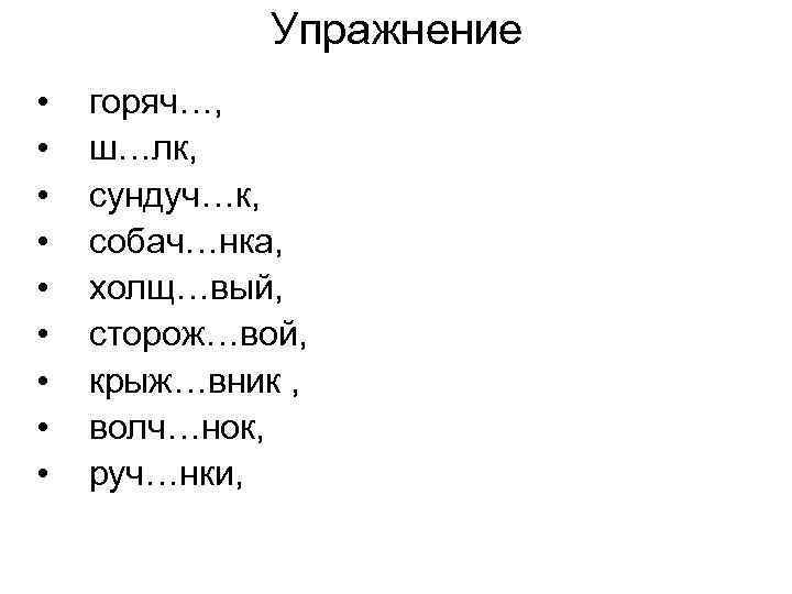 Упражнение • • • горяч…, ш…лк, сундуч…к, собач…нка, холщ…вый, сторож…вой, крыж…вник , волч…нок, руч…нки,