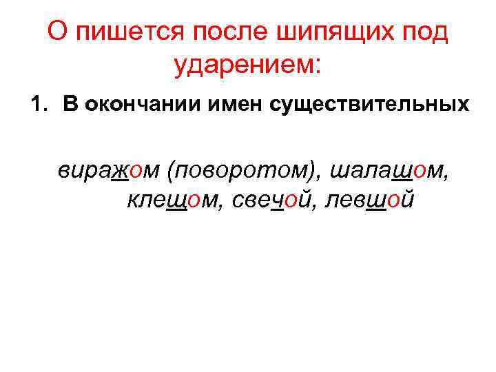 О пишется после шипящих под ударением: 1. В окончании имен существительных виражом (поворотом), шалашом,