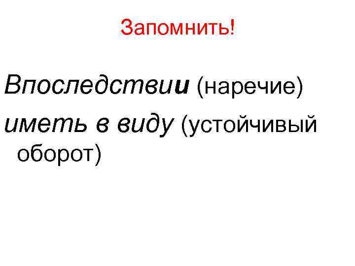 Запомнить! Впоследствии (наречие) иметь в виду (устойчивый оборот) 