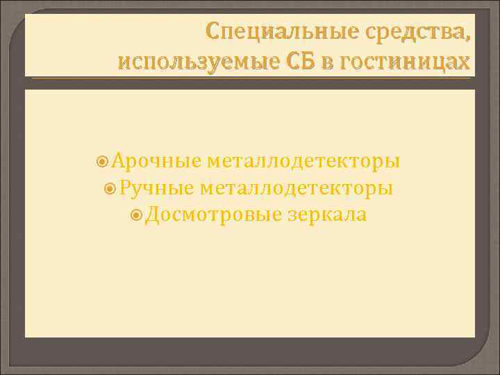 Специальные средства, используемые СБ в гостиницах Арочные металлодетекторы Ручные металлодетекторы Досмотровые зеркала 