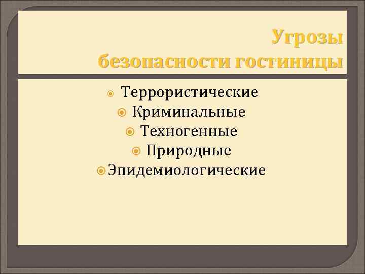 Угрозы безопасности гостиницы Террористические Криминальные Техногенные Природные Эпидемиологические 