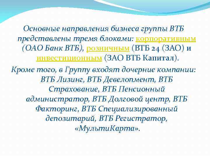 Основные направления бизнеса группы ВТБ представлены тремя блоками: корпоративным (ОАО Банк ВТБ), розничным (ВТБ