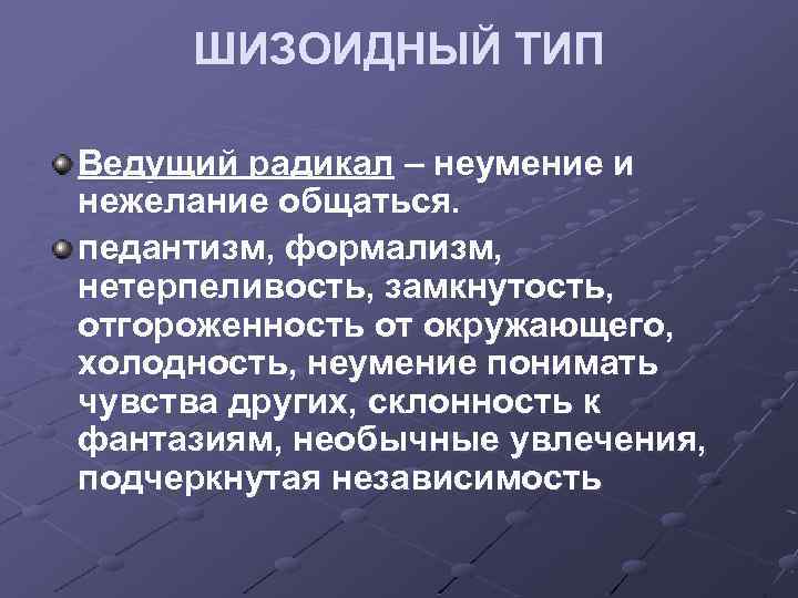 ШИЗОИДНЫЙ ТИП Ведущий радикал – неумение и нежелание общаться. педантизм, формализм, нетерпеливость, замкнутость, отгороженность