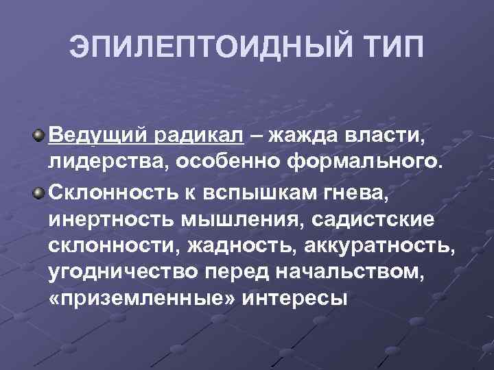 ЭПИЛЕПТОИДНЫЙ ТИП Ведущий радикал – жажда власти, лидерства, особенно формального. Склонность к вспышкам гнева,