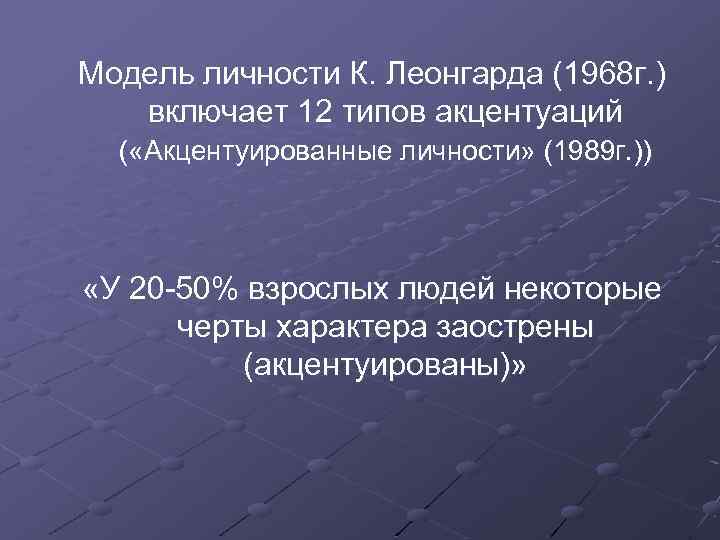 Модель личности К. Леонгарда (1968 г. ) включает 12 типов акцентуаций ( «Акцентуированные личности»