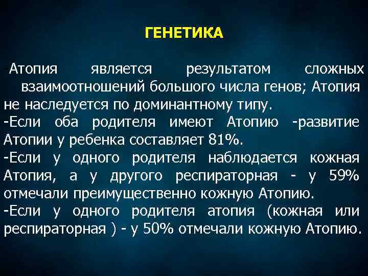 ГЕНЕТИКА -Атопия является результатом сложных взаимоотношений большого числа генов; Атопия не наследуется по доминантному