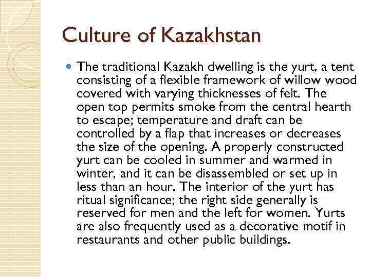 Culture of Kazakhstan The traditional Kazakh dwelling is the yurt, a tent consisting of