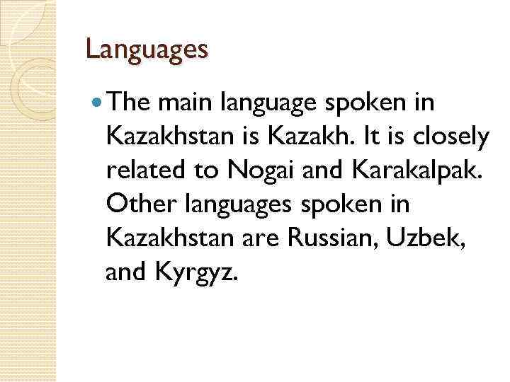 Languages The main language spoken in Kazakhstan is Kazakh. It is closely related to