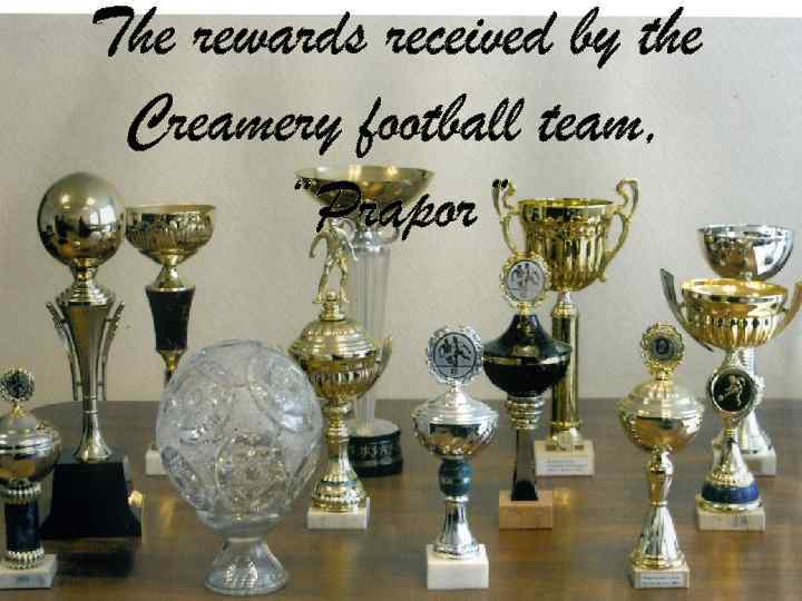 The rewards received by the Creamery football team, “Prapor” 