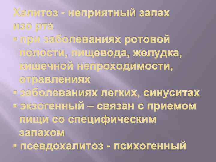 Халитоз - неприятный запах изо рта ▪ при заболеваниях ротовой полости, пищевода, желудка, кишечной