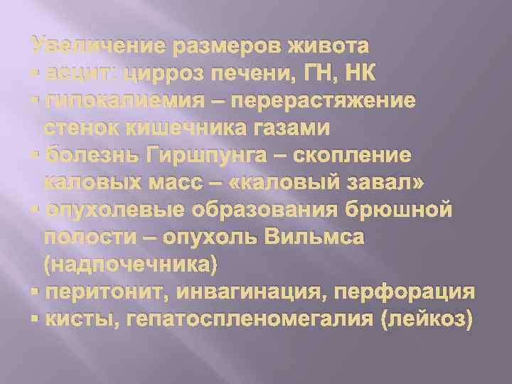 Увеличение размеров живота ▪ асцит: цирроз печени, ГН, НК ▪ гипокалиемия – перерастяжение стенок