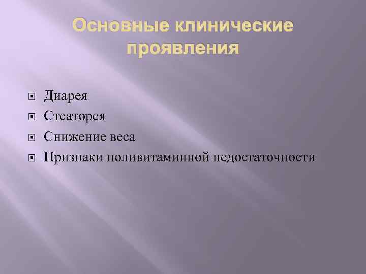 Основные клинические проявления Диарея Стеаторея Снижение веса Признаки поливитаминной недостаточности 