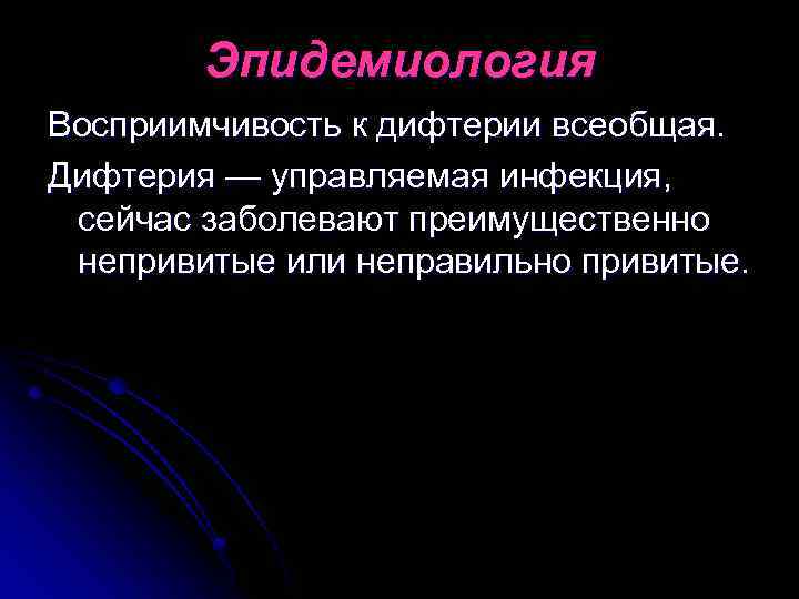 Эпидемиология Восприимчивость к дифтерии всеобщая. Дифтерия — управляемая инфекция, сейчас заболевают преимущественно непривитые или