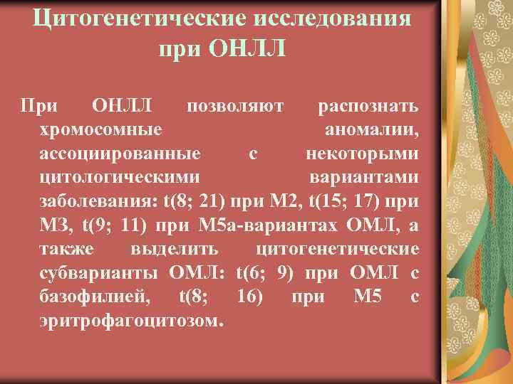 Цитогенетические исследования при ОНЛЛ При ОНЛЛ позволяют распознать хромосомные аномалии, ассоциированные с некоторыми цитологическими