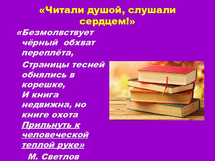  «Читали душой, слушали сердцем!» «Безмолвствует чёрный обхват переплёта, Страницы тесней обнялись в корешке,