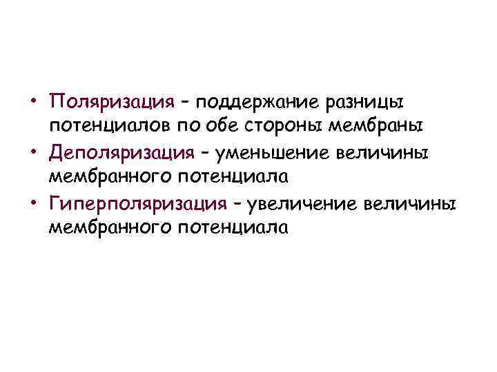  • Поляризация – поддержание разницы потенциалов по обе стороны мембраны • Деполяризация –