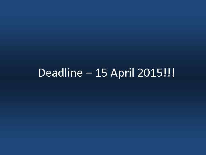 Deadline – 15 April 2015!!! 