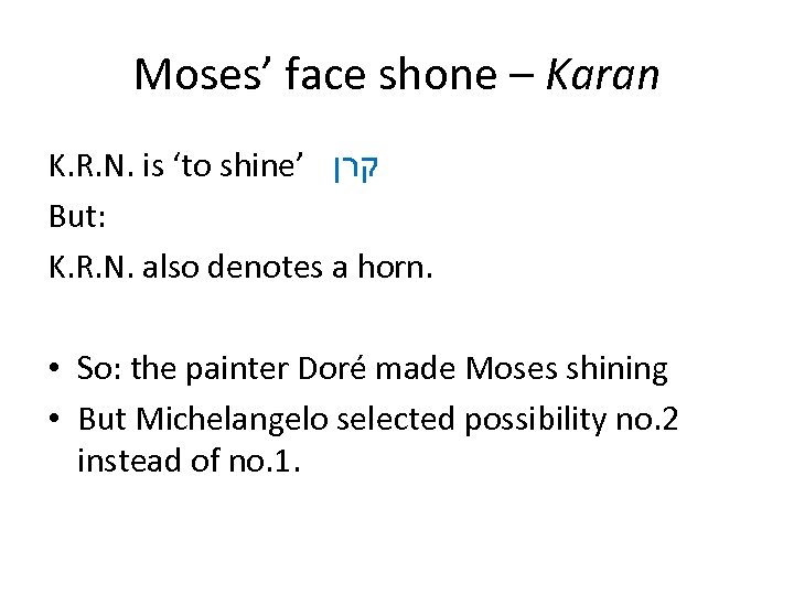 Moses’ face shone – Karan K. R. N. is ‘to shine’ קרן But: K.