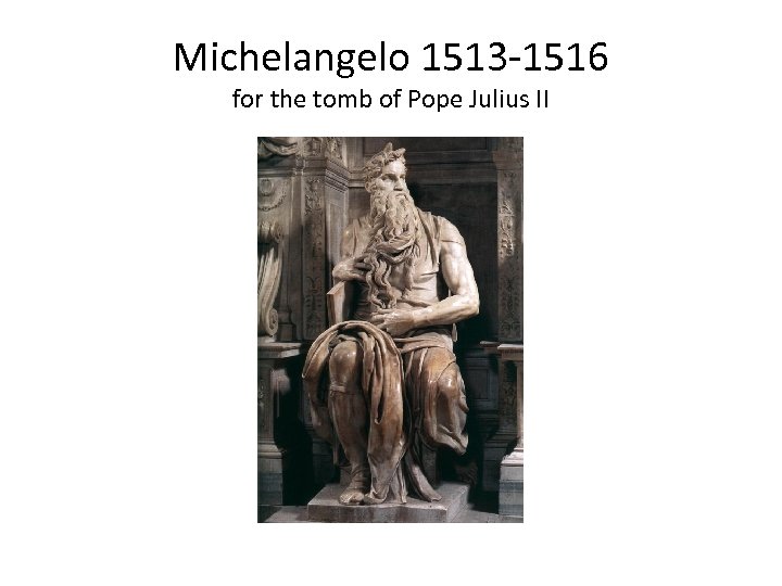 Michelangelo 1513 -1516 for the tomb of Pope Julius II 
