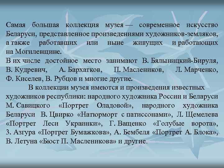 Самая большая коллекция музея — современное искусство Беларуси, представленное произведениями художников-земляков, а также работавших