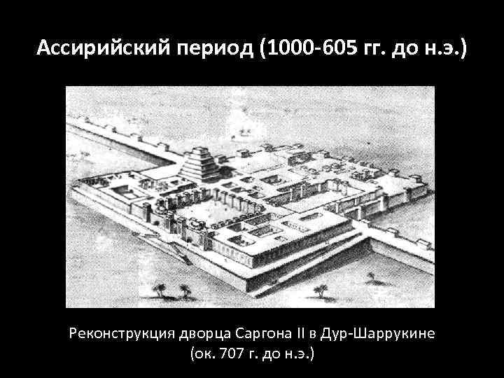 Ассирийский период (1000 -605 гг. до н. э. ) Реконструкция дворца Саргона II в