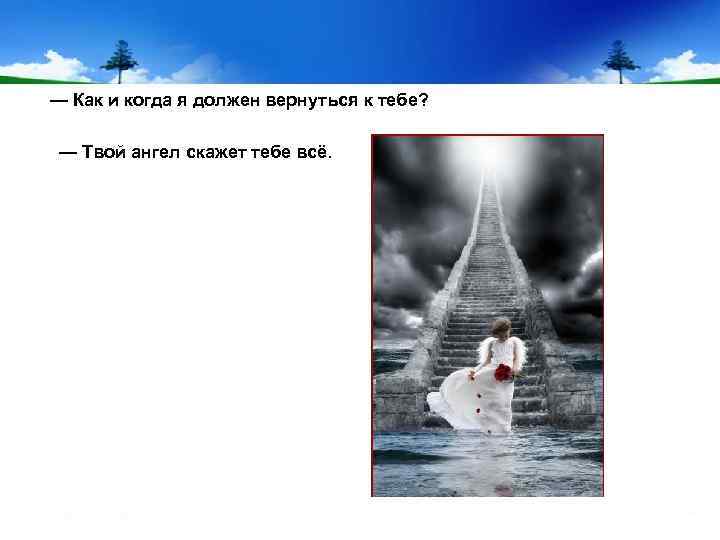  — Как и когда я должен вернуться к тебе? — Твой ангел скажет