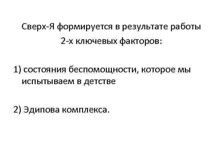  Сверх-Я формируется в результате работы 2 -х ключевых факторов: 1) состояния беспомощности, которое