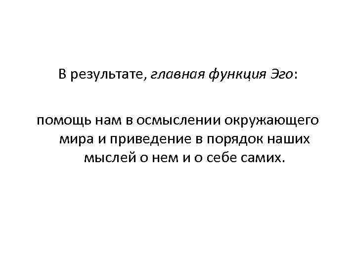  В результате, главная функция Эго: помощь нам в осмыслении окружающего мира и приведение