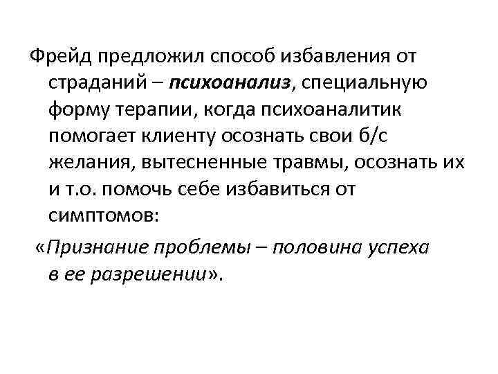  Фрейд предложил способ избавления от страданий – психоанализ, специальную форму терапии, когда психоаналитик