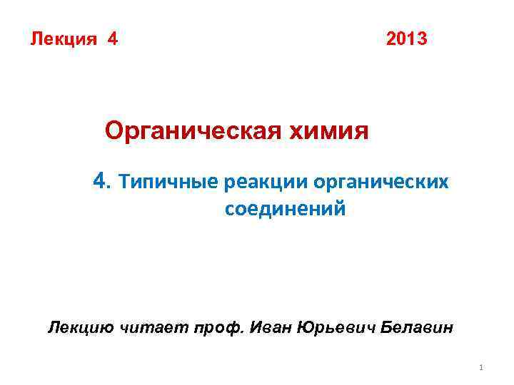 Лекция 4 2013 Органическая химия 4. Типичные реакции органических соединений Лекцию читает проф. Иван