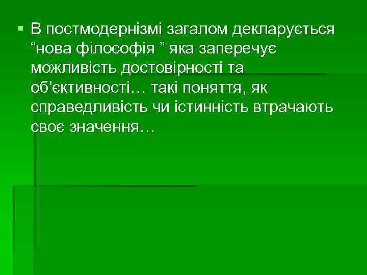 § В постмодернізмі загалом декларується “нова філософія ” яка заперечує можливість достовірності та об'єктивності…