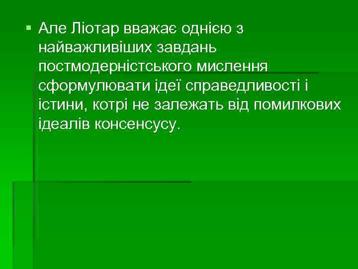 § Але Ліотар вважає однією з найважливіших завдань постмодерністського мислення сформулювати ідеї справедливості і