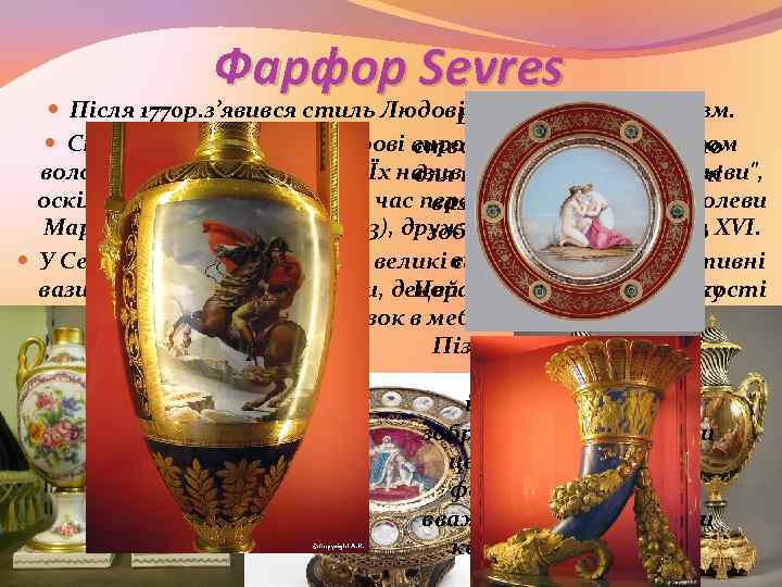 Фарфор Sevres Після 1770 р. з’явився стиль Людовіка XVI – Неокласицизм. В епоху Наполеона