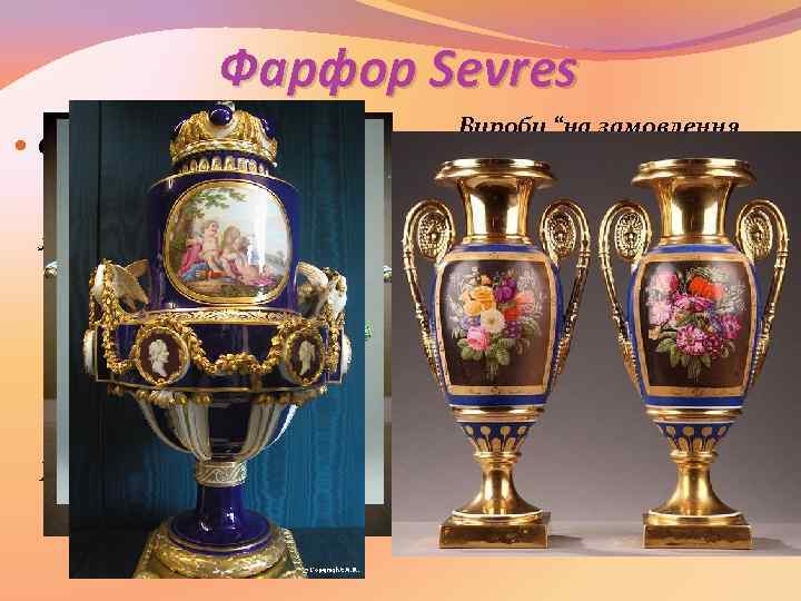 Фарфор Sevres Севрський фарфоровий завод заснований у 1756 р. на основі“Королівської мануфактури французького фарфору”