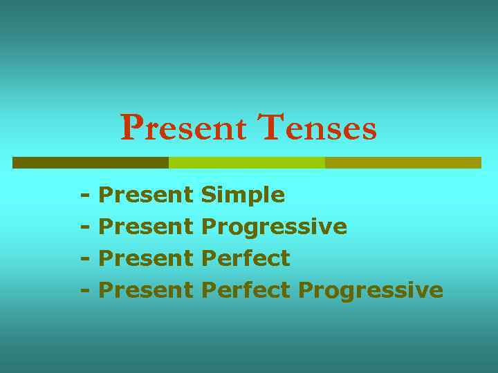 Present Tenses - Present Simple Progressive Perfect Progressive 