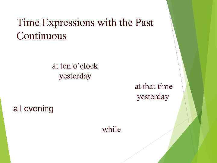 Time Expressions with the Past Continuous at ten o’clock yesterday at that time yesterday
