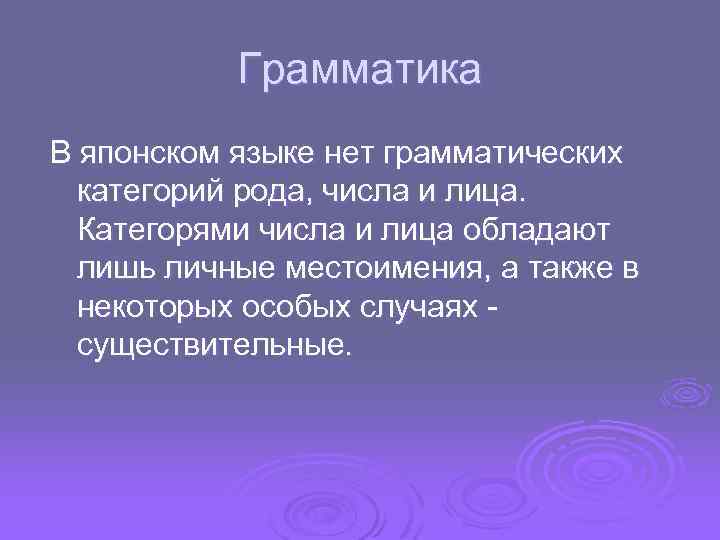 Грамматика В японском языке нет грамматических категорий рода, числа и лица. Категорями числа и