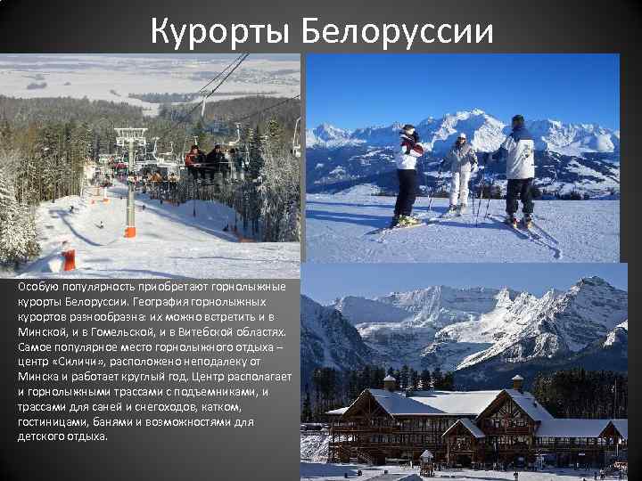 Курорты Белоруссии Особую популярность приобретают горнолыжные курорты Белоруссии. География горнолыжных курортов разнообразна: их можно