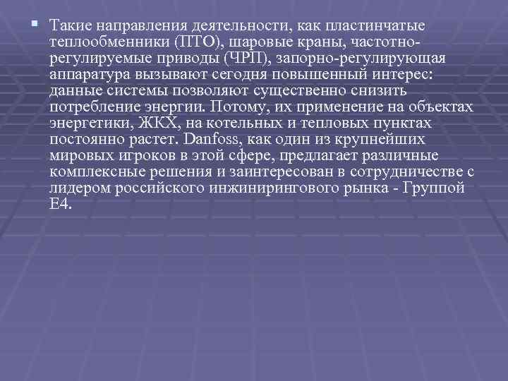 § Такие направления деятельности, как пластинчатые теплообменники (ПТО), шаровые краны, частотнорегулируемые приводы (ЧРП), запорно-регулирующая