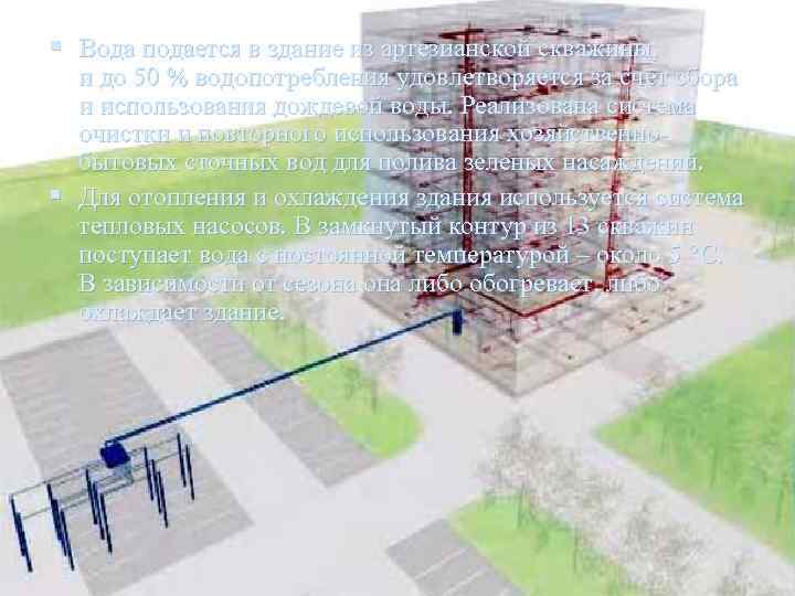 § Вода подается в здание из артезианской скважины, и до 50 % водопотребления удовлетворяется