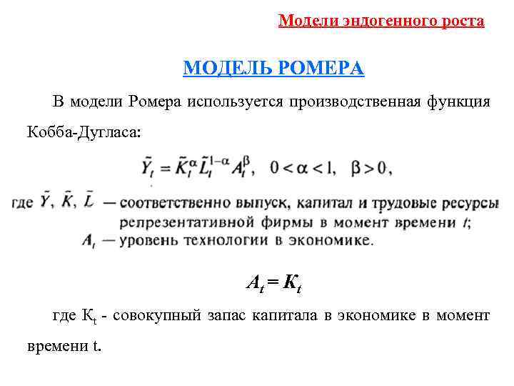 Модели эндогенного роста МОДЕЛЬ РОМЕРА В модели Ромера используется производственная функция Кобба-Дугласа: Аt =